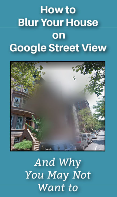 How To Blur Your House On Google Street View And Why You May Not Want 